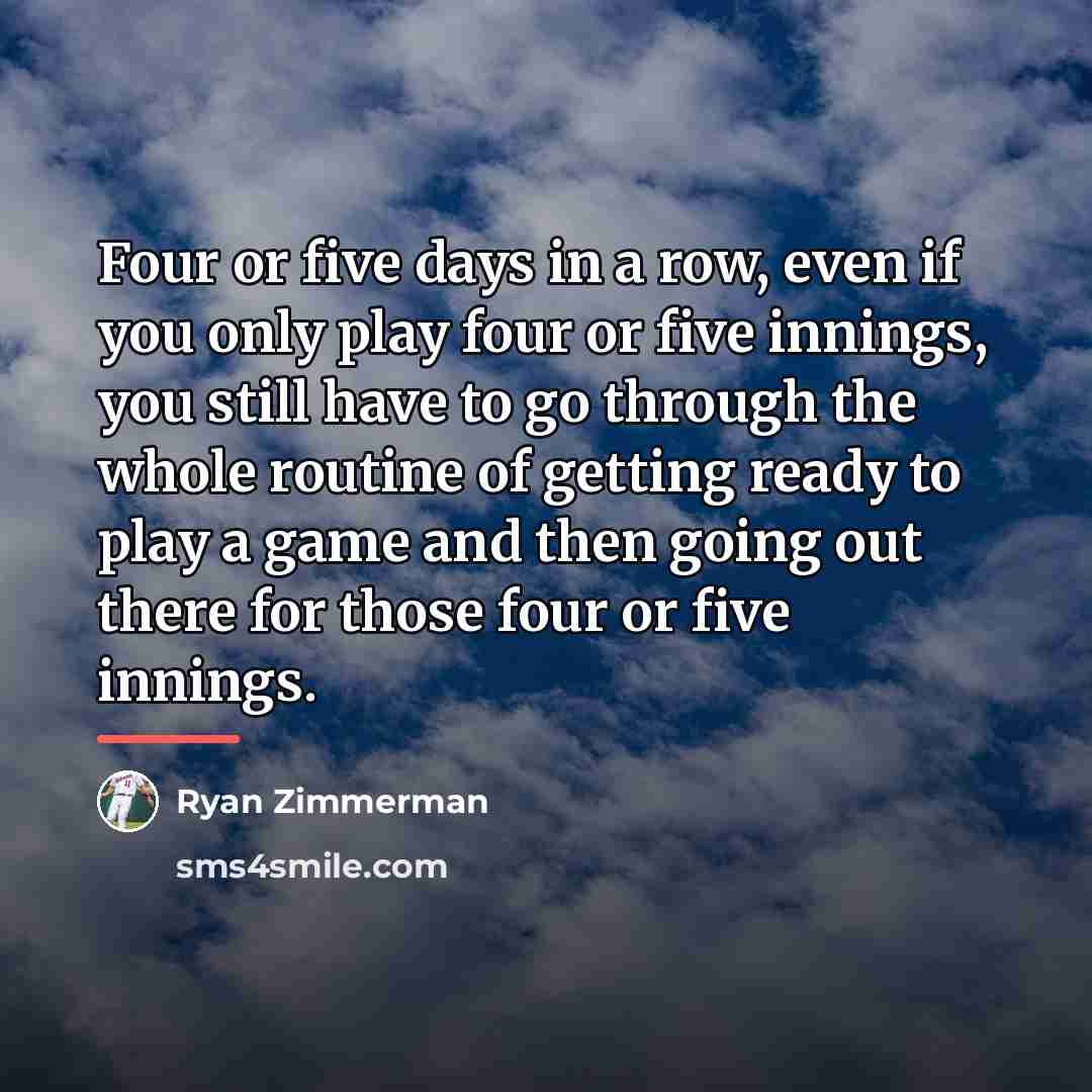 “Four or five days in a row, even if you…” quote by Ryan Zimmerman