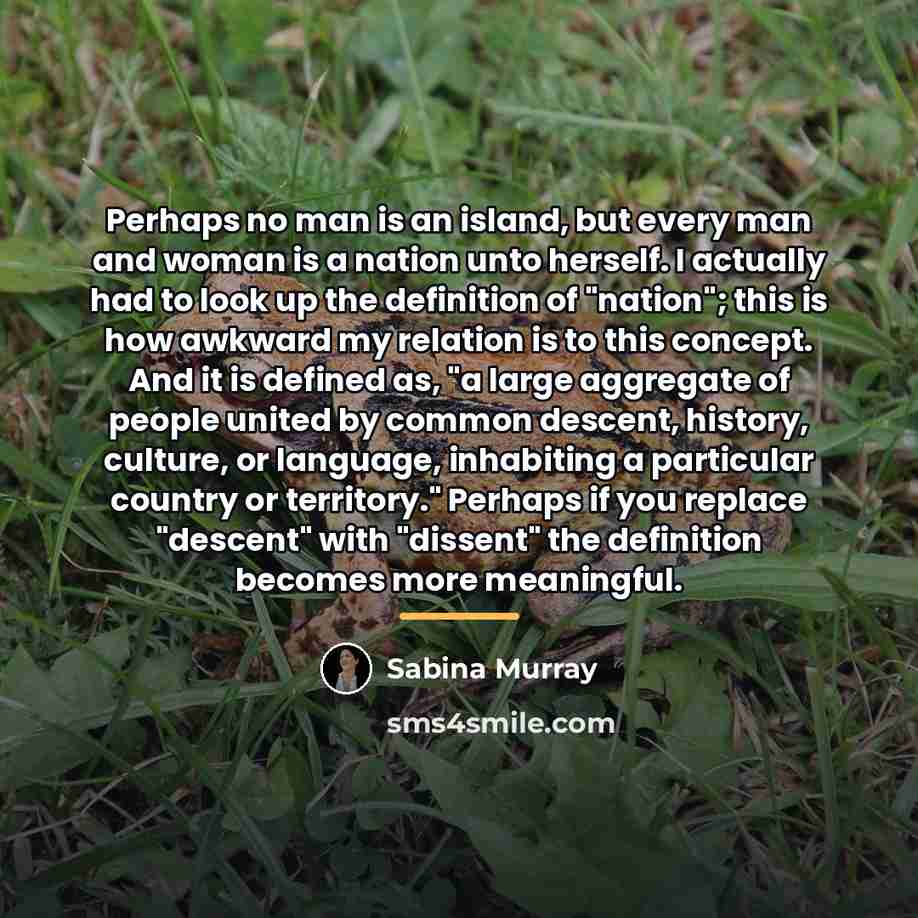 “Perhaps no man is an island, but every man and…” quote by Sabina Murray