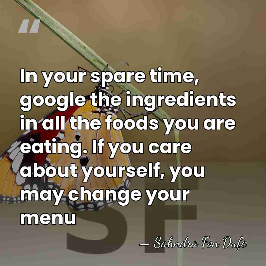 In your spare time, google the ingredients in all the foods you&hellip; - Sahndra Fon Dufe