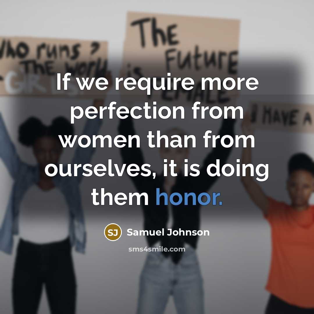 “If we require more perfection from women than from ourselves, it is doing them honor.” quote by Samuel Johnson