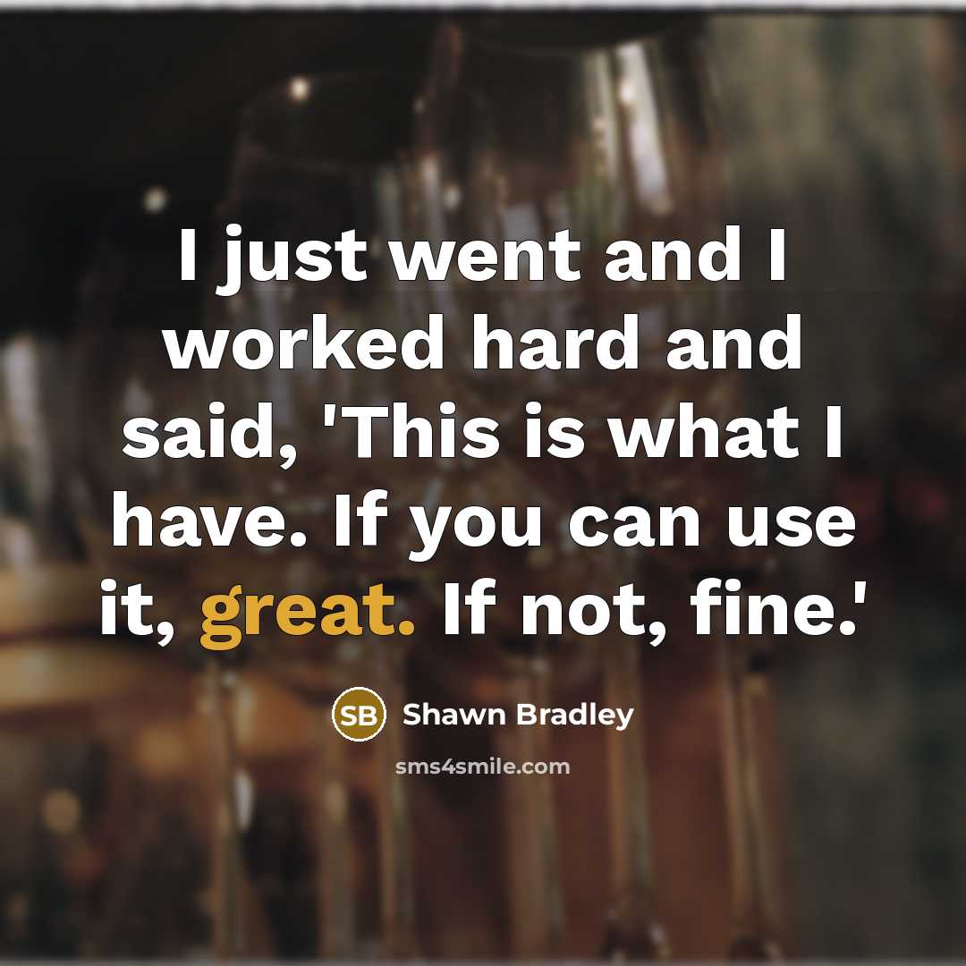 “I just went and I worked hard and said, 'This…” quote by Shawn Bradley