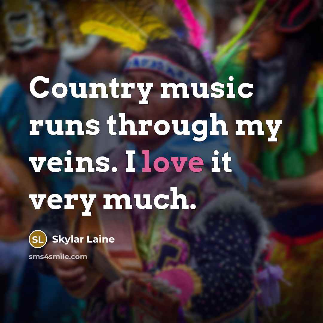“Country music runs through my veins. I love it very…” quote by Skylar Laine