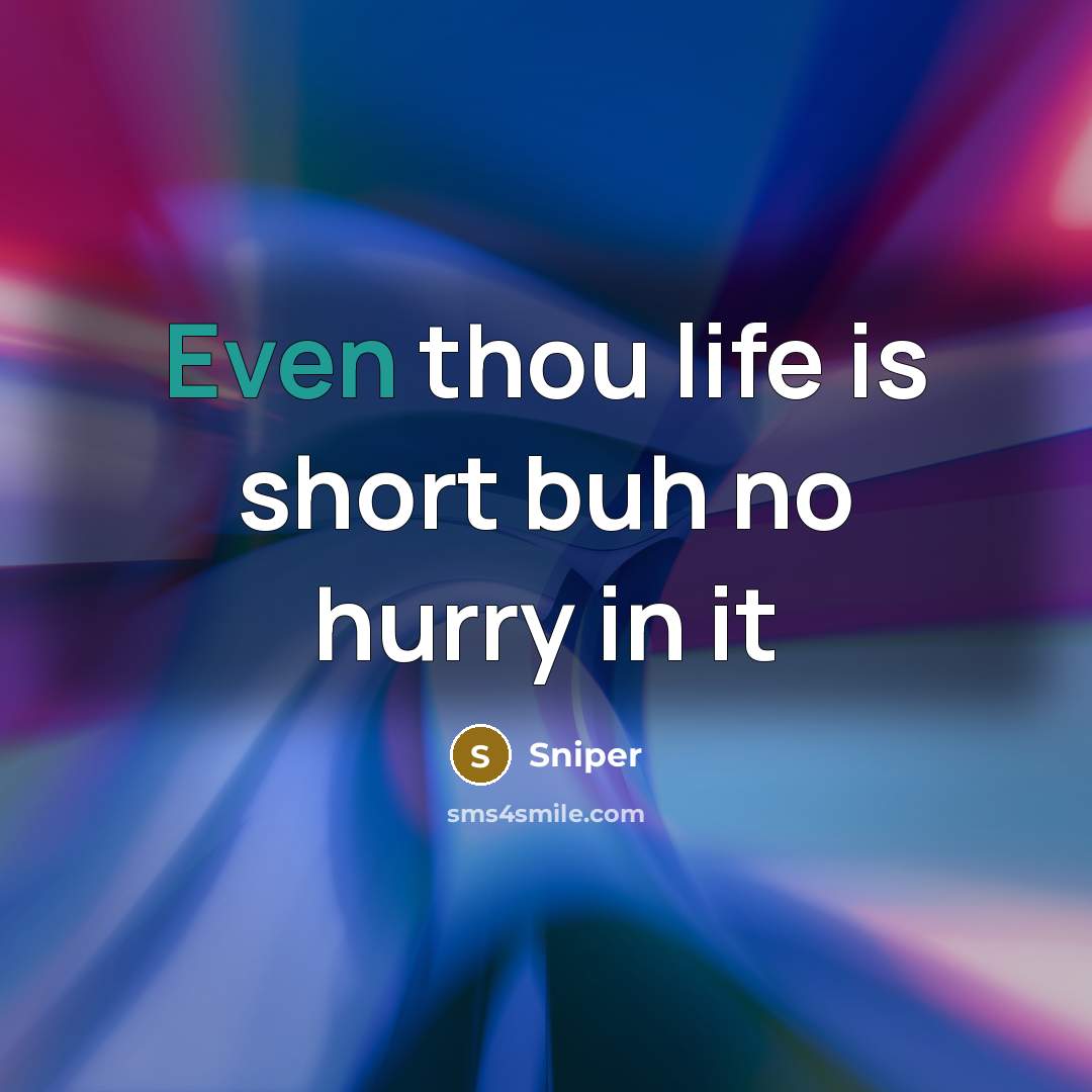 “Even thou life is short buh no hurry in it…” quote by Sniper
