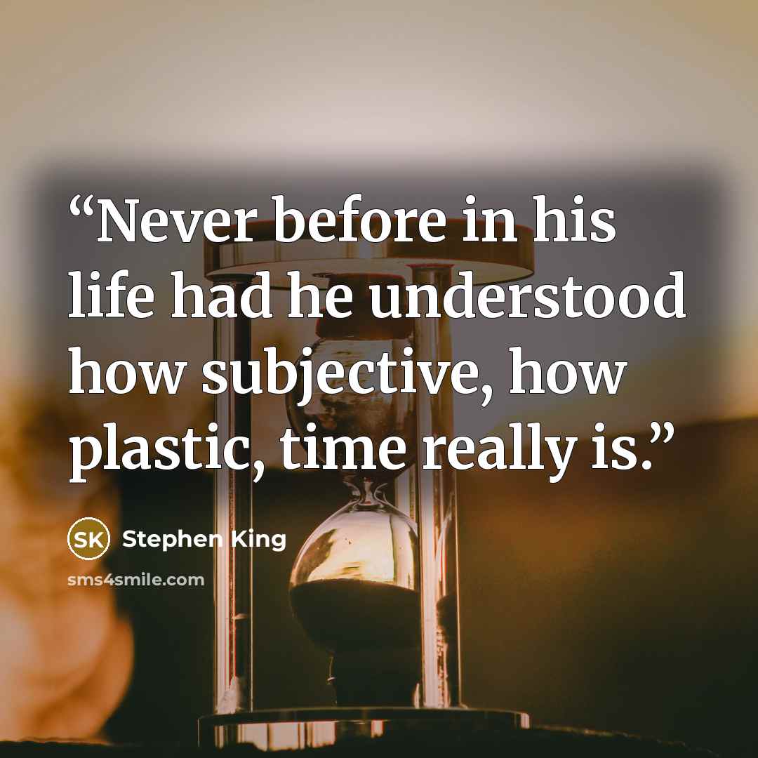 “Never before in his life had he understood how subjective, how plastic, time really is.” quote by Stephen King