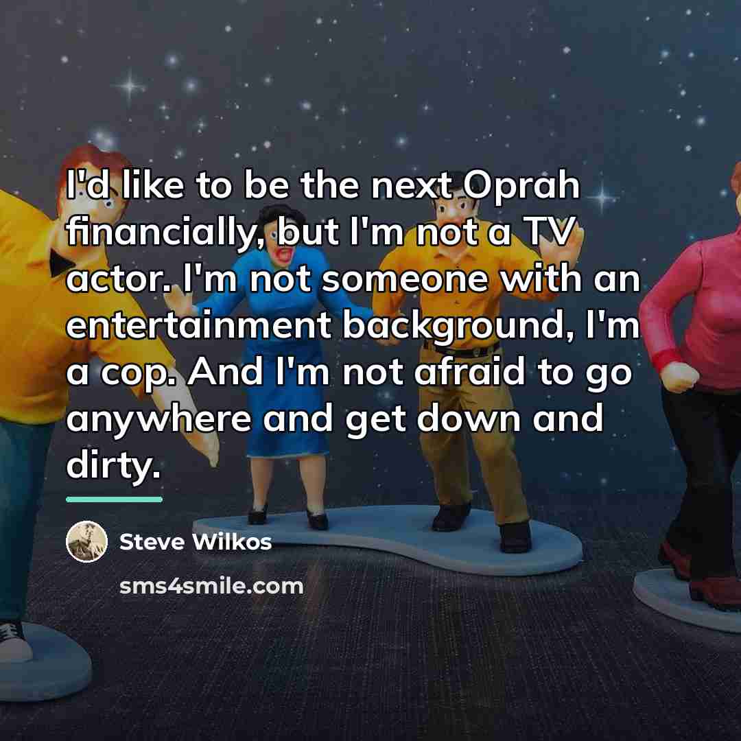 “I'd like to be the next Oprah financially, but I'm…” quote by Steve Wilkos