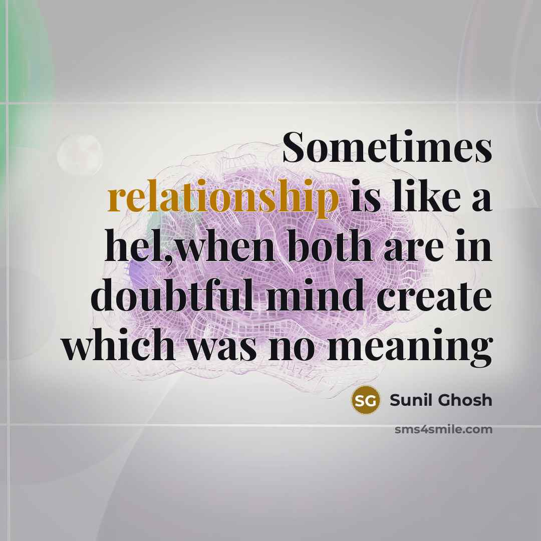 “Sometimes relationship is like a hel,when both are in doubtful mind create which was no meaning” quote by Sunil Ghosh