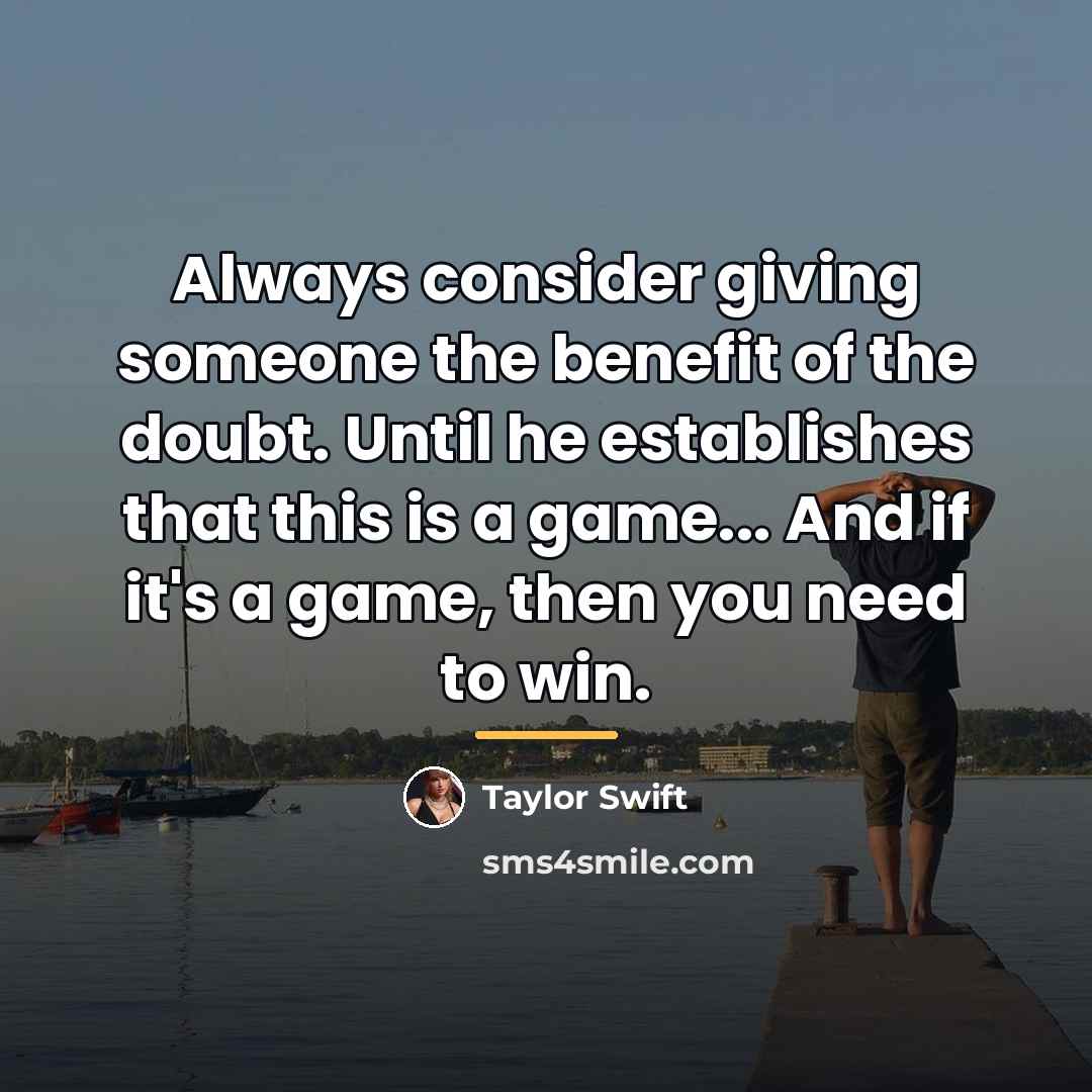 “Always consider giving someone the benefit of the doubt. Until…” quote by Taylor Swift