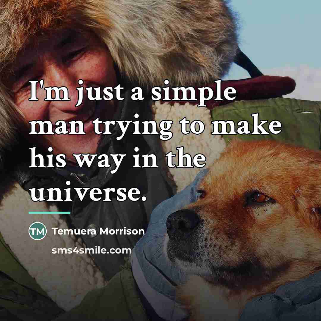 “I'm just a simple man trying to make his way…” quote by Temuera Morrison