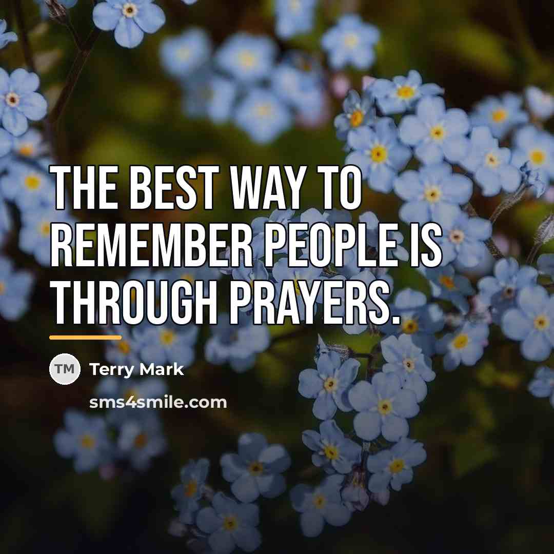 “The best way to remember people is through prayers.…” quote by Terry Mark