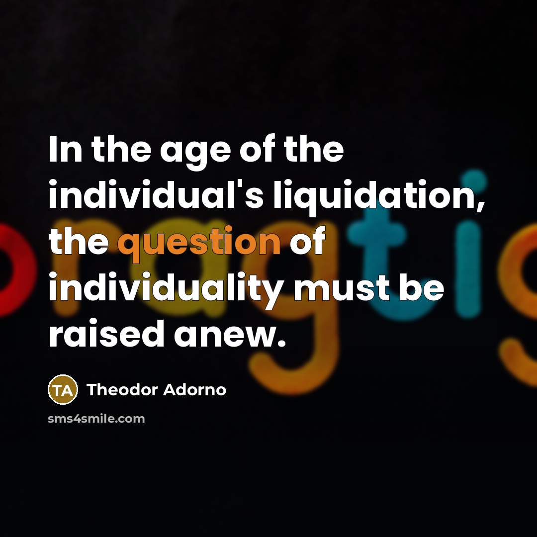 “In the age of the individual's liquidation, the question of…” quote by Theodor Adorno