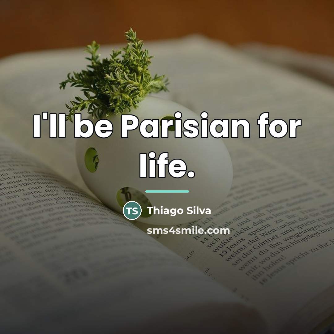 “I'll be Parisian for life.…” quote by Thiago Silva
