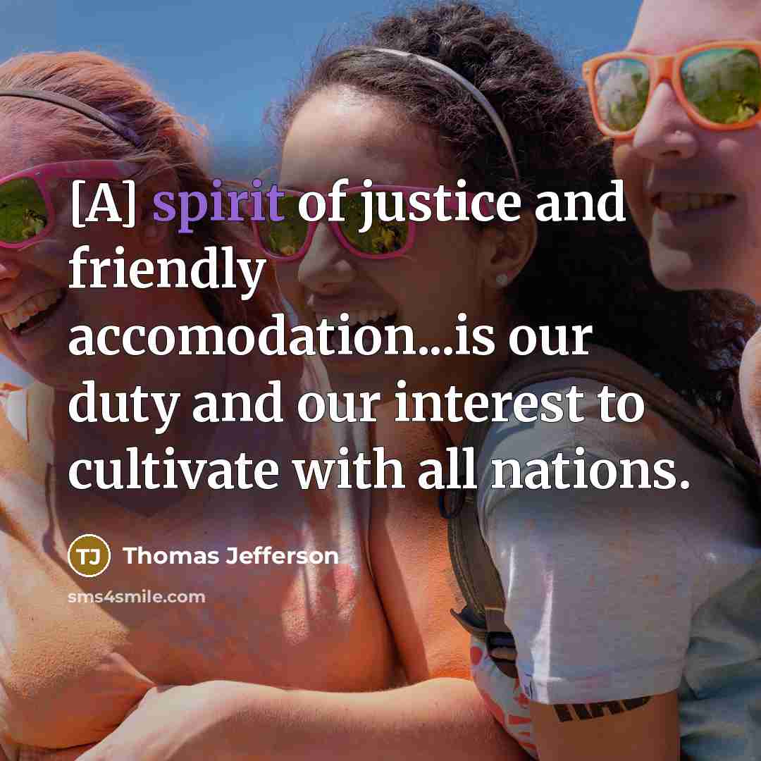 “[A] spirit of justice and friendly accomodation...is our duty and…” quote by Thomas Jefferson