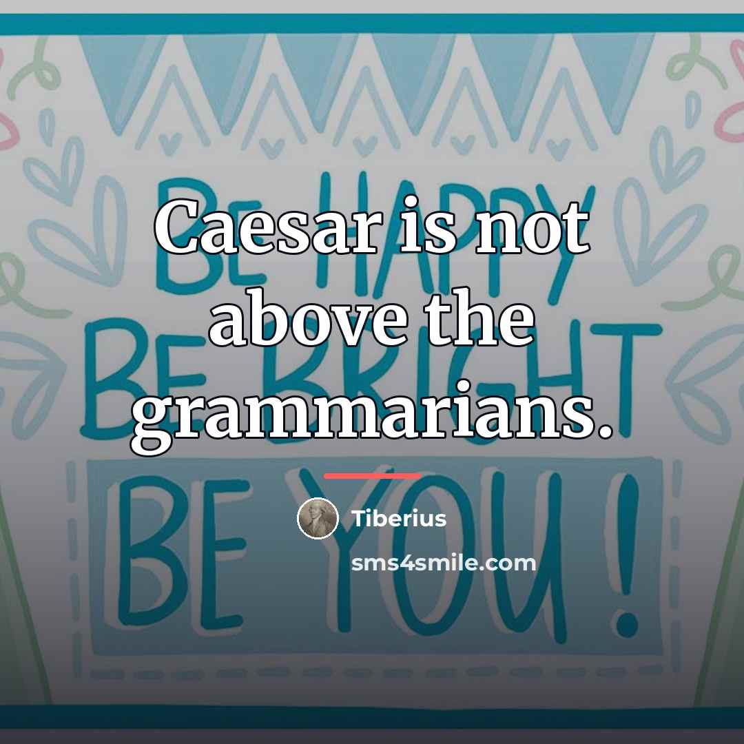 “Caesar is not above the grammarians.…” quote by Tiberius