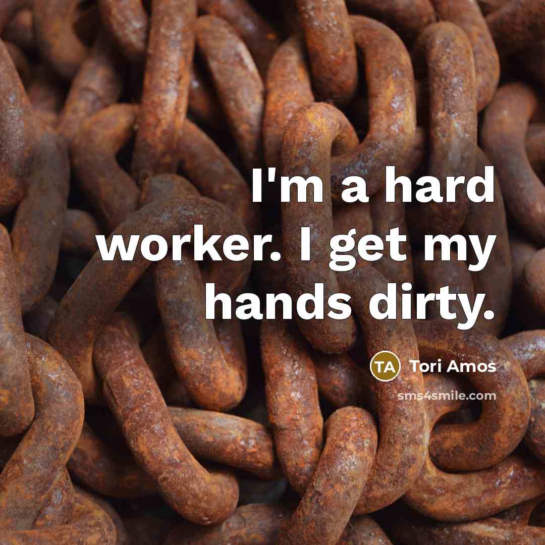 “I'm a hard worker. I get my hands dirty.…” quote by Tori Amos