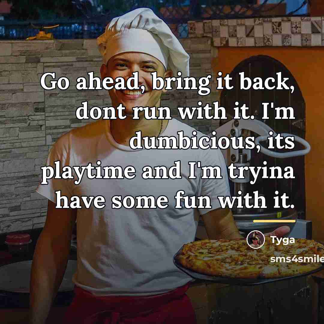 “Go ahead, bring it back, dont run with it. I'm…” quote by Tyga