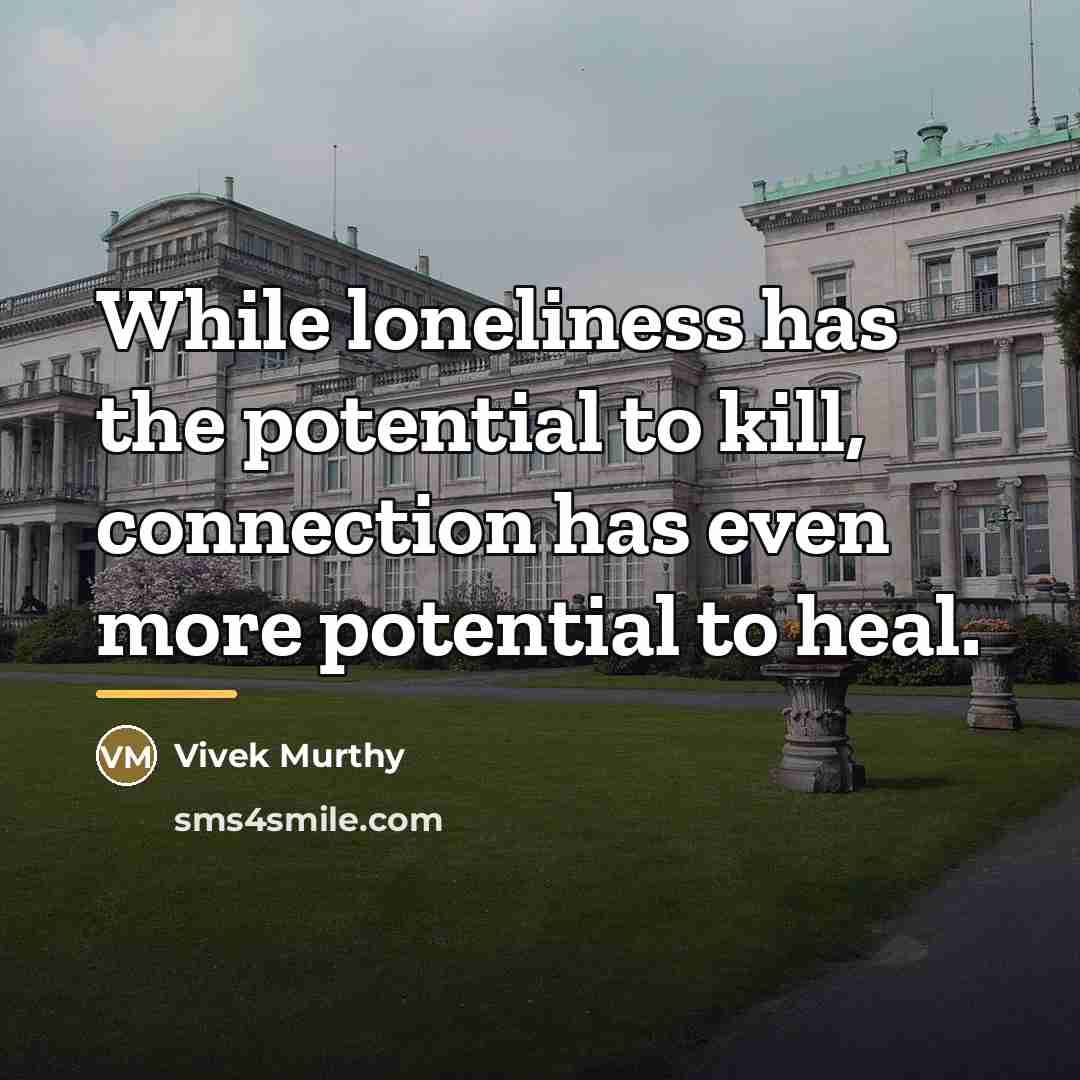 “While loneliness has the potential to kill, connection has even…” quote by Vivek Murthy