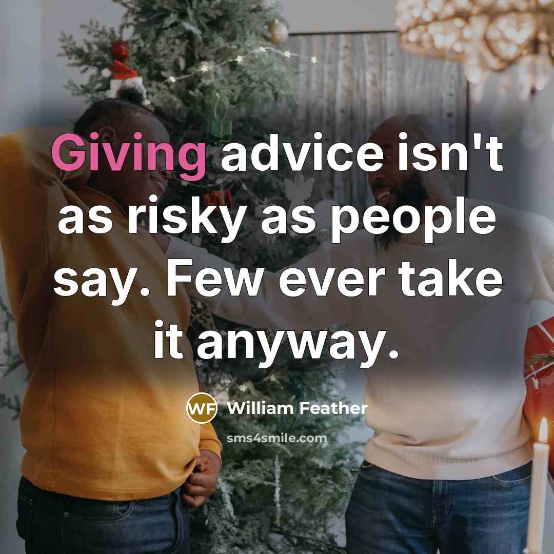 “Giving advice isn't as risky as people say. Few ever…” quote by William Feather
