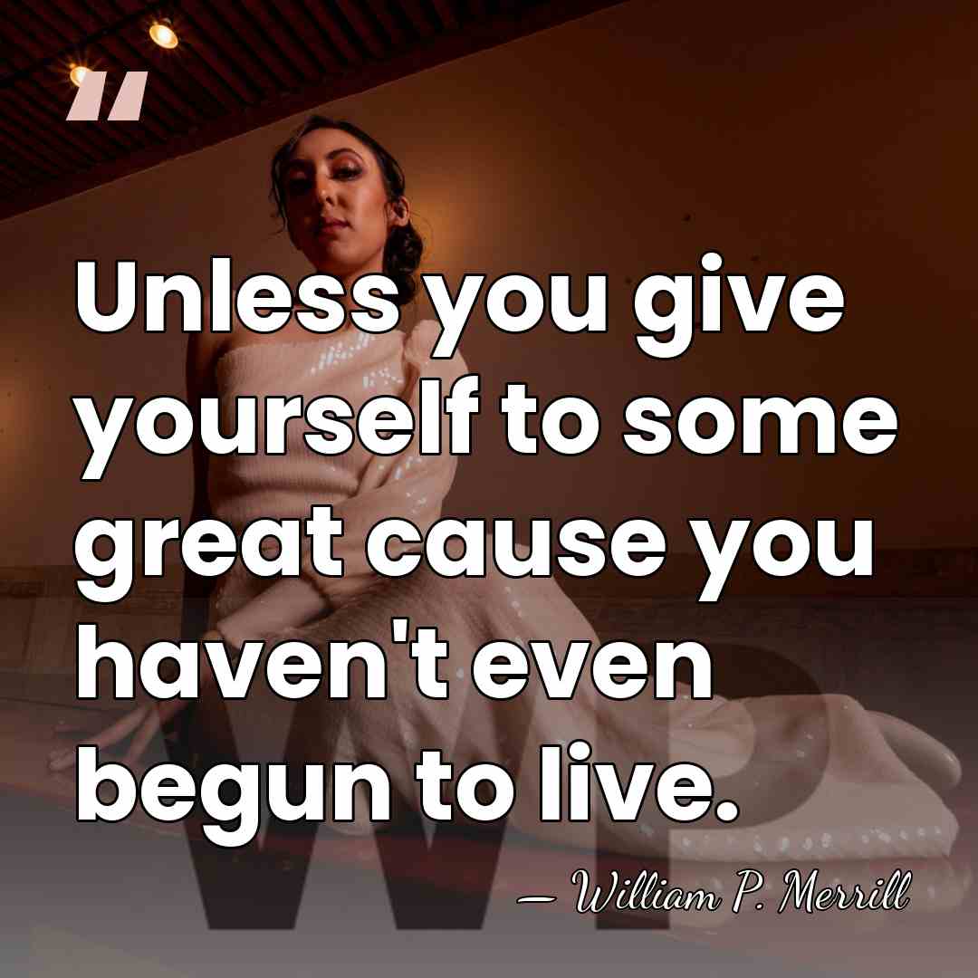 Unless you give yourself to some great cause you haven't even begun&hellip; - William P. Merrill