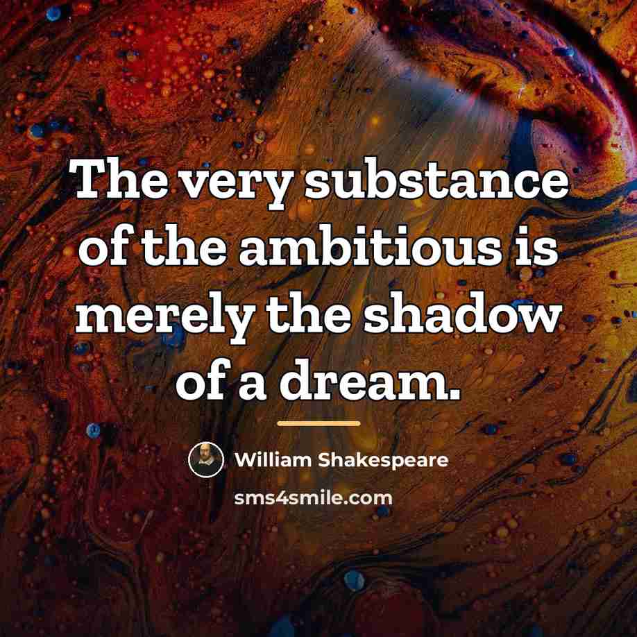 “The very substance of the ambitious is merely the shadow…” quote by William Shakespeare