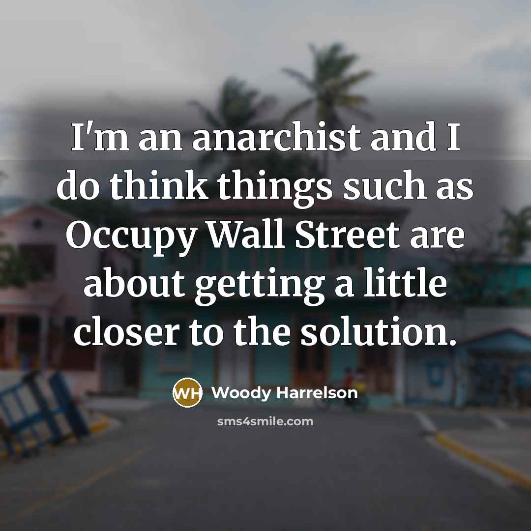 “I'm an anarchist and I do think things such as…” quote by Woody Harrelson