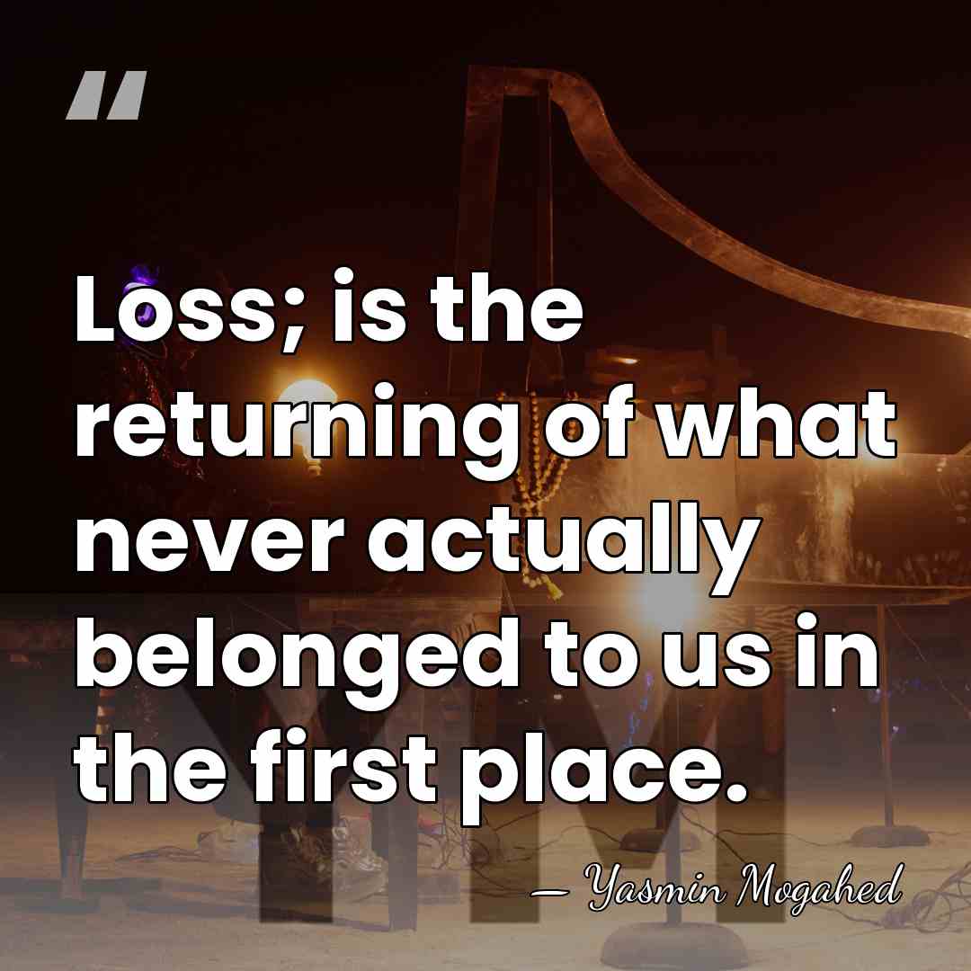 Loss; is the returning of what never actually belonged to us in&hellip; - Yasmin Mogahed