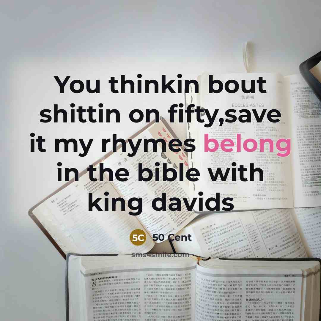 “You thinkin bout shittin on fifty,save it my rhymes belong…” quote by 50 Cent