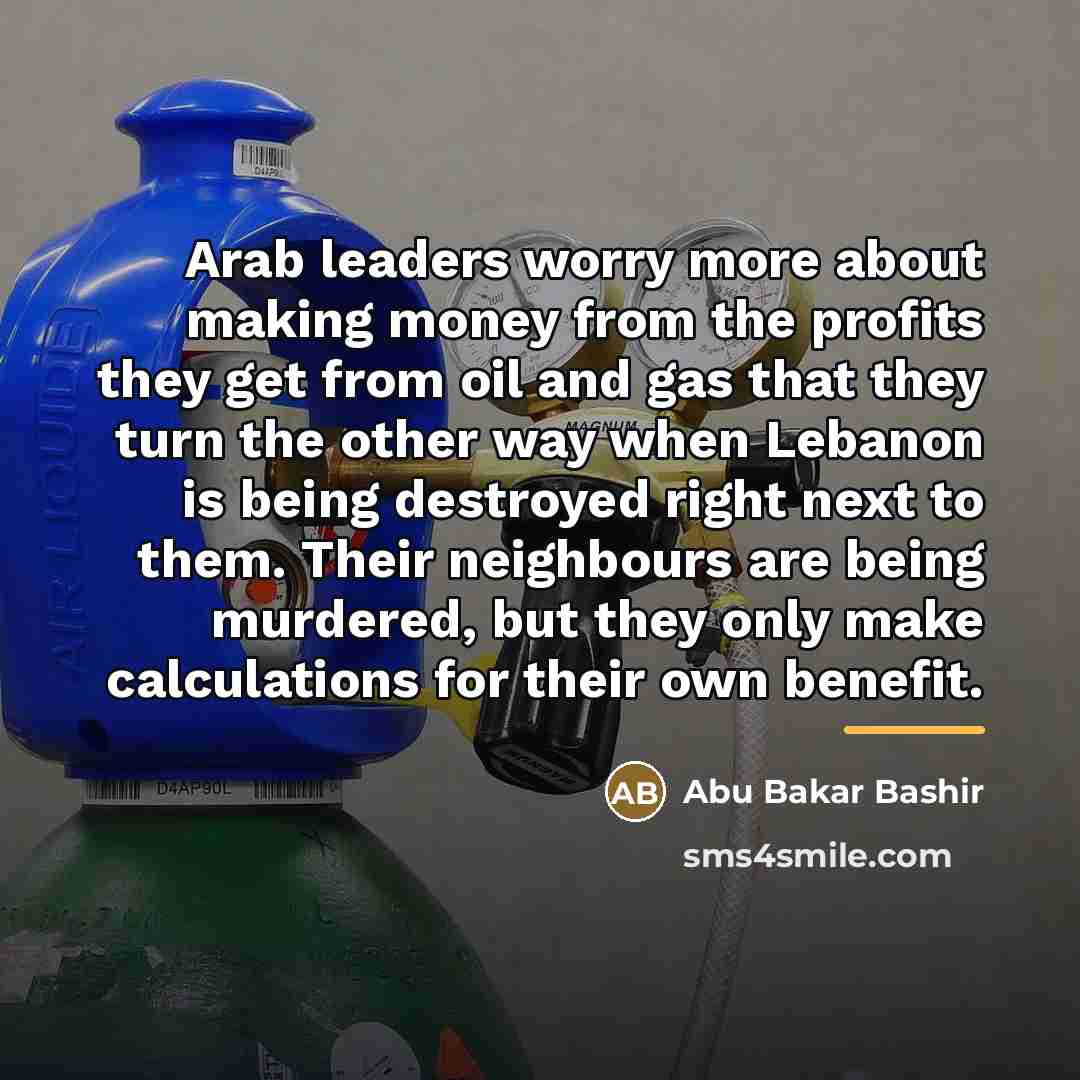 “Arab leaders worry more about making money from the profits…” quote by Abu Bakar Bashir