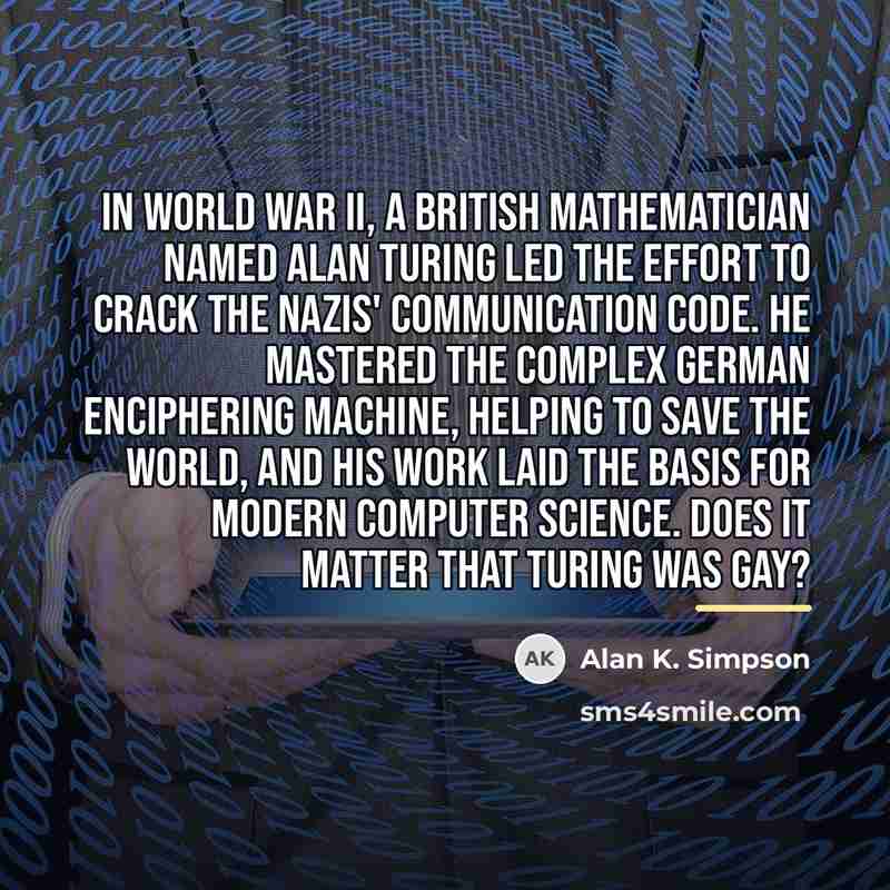 “In World War II, a British mathematician named Alan Turing…” quote by Alan K. Simpson