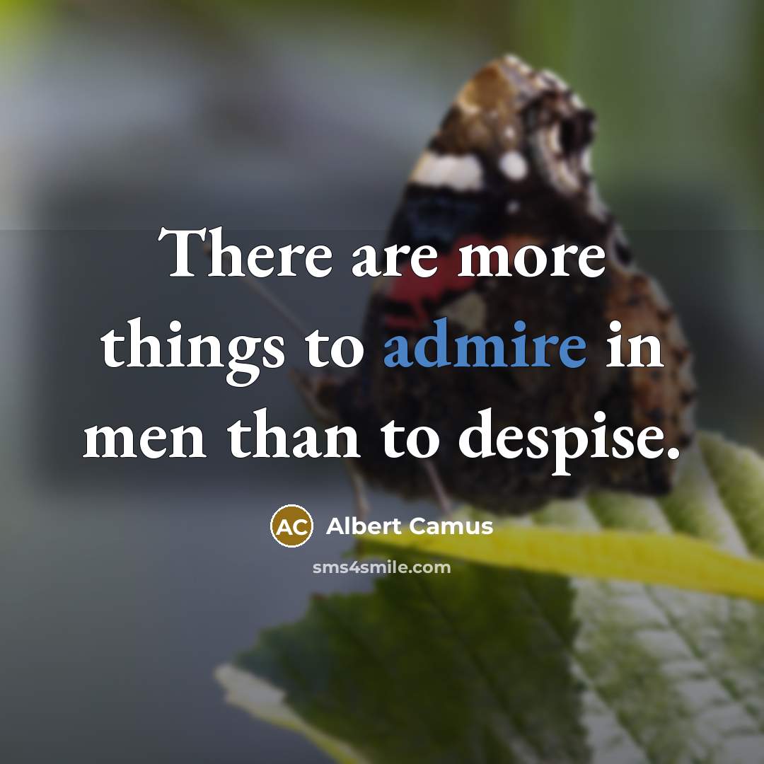 “There are more things to admire in men than to…” quote by Albert Camus