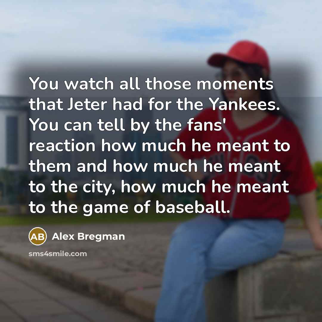 “You watch all those moments that Jeter had for the…” quote by Alex Bregman