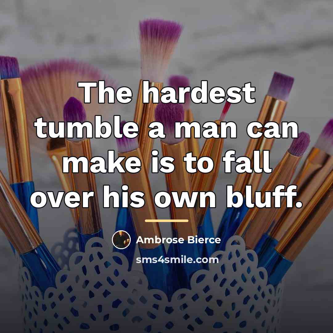 “The hardest tumble a man can make is to fall…” quote by Ambrose Bierce