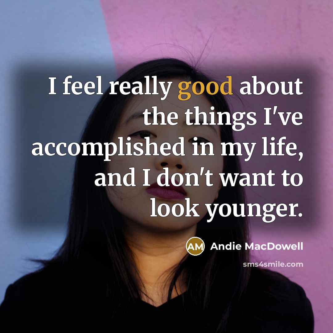 “I feel really good about the things I've accomplished in…” quote by Andie MacDowell
