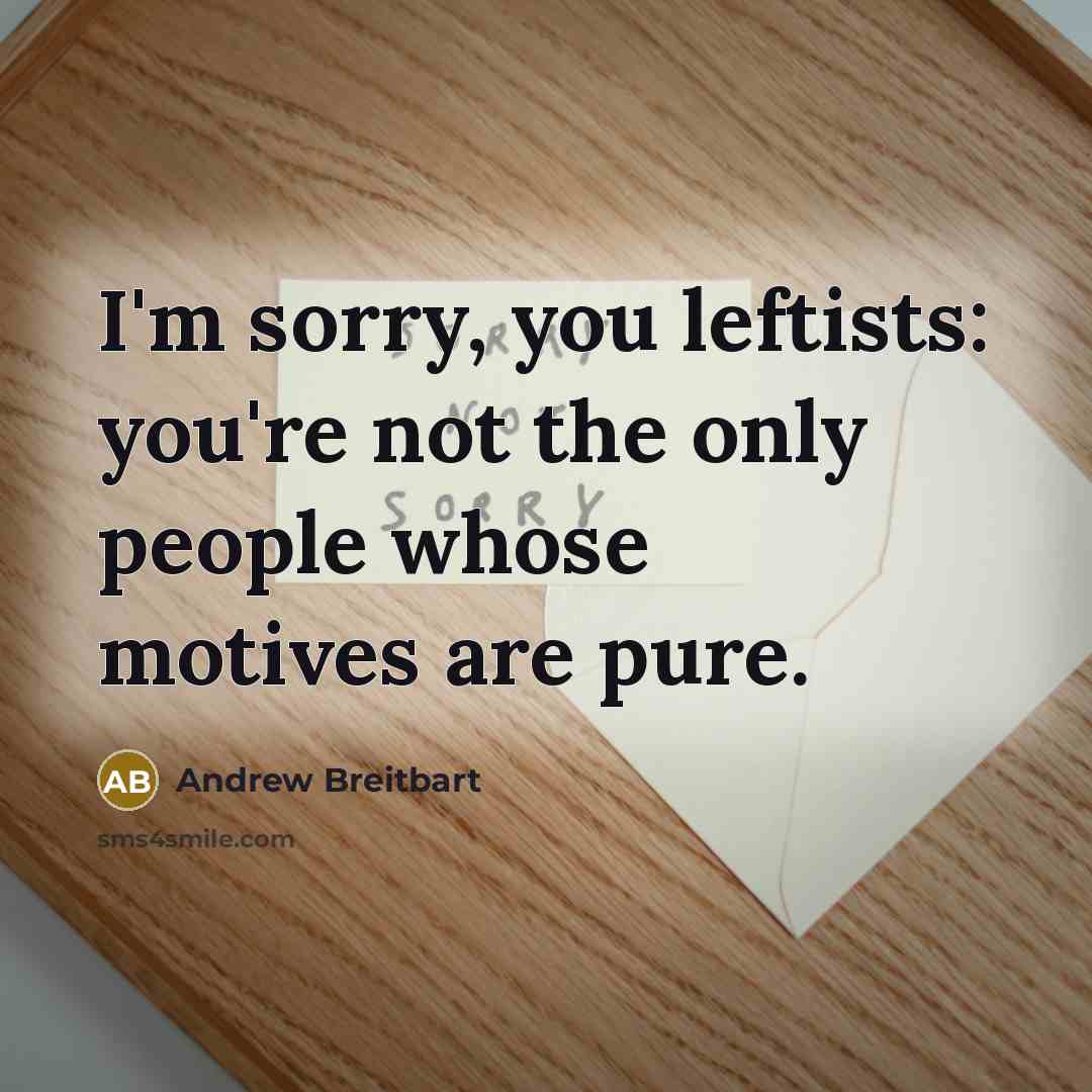 “I'm sorry, you leftists: you're not the only people whose…” quote by Andrew Breitbart