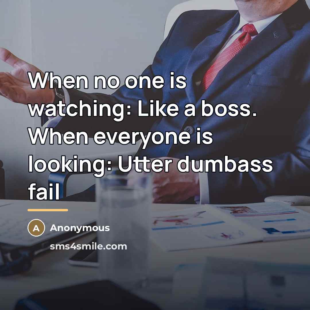 “When no one is watching: Like a boss. When everyone…” quote by Anonymous