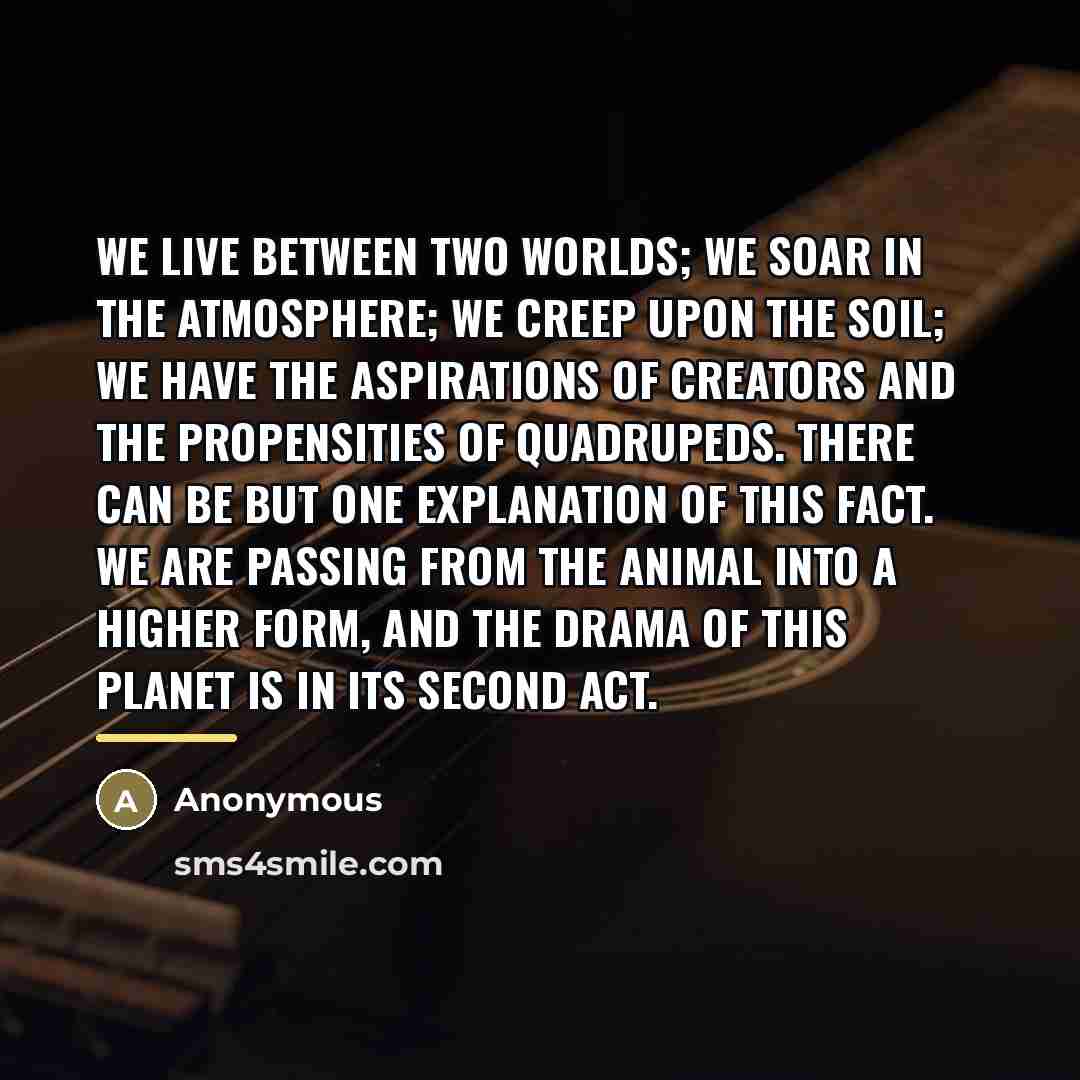 “We live between two worlds; we soar in the atmosphere;…” quote by Anonymous