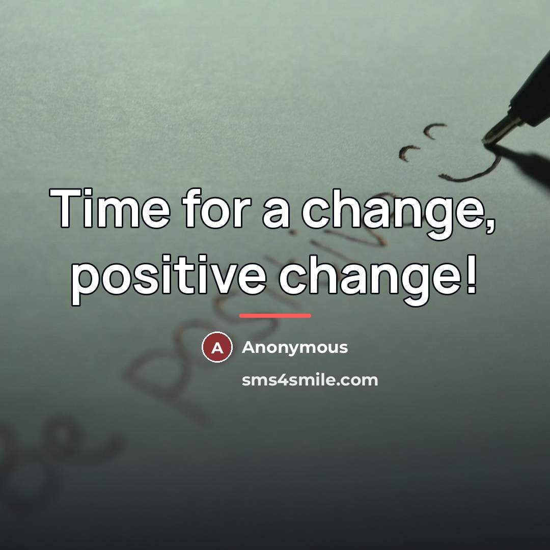 “Time for a change, positive change!…” quote by Anonymous