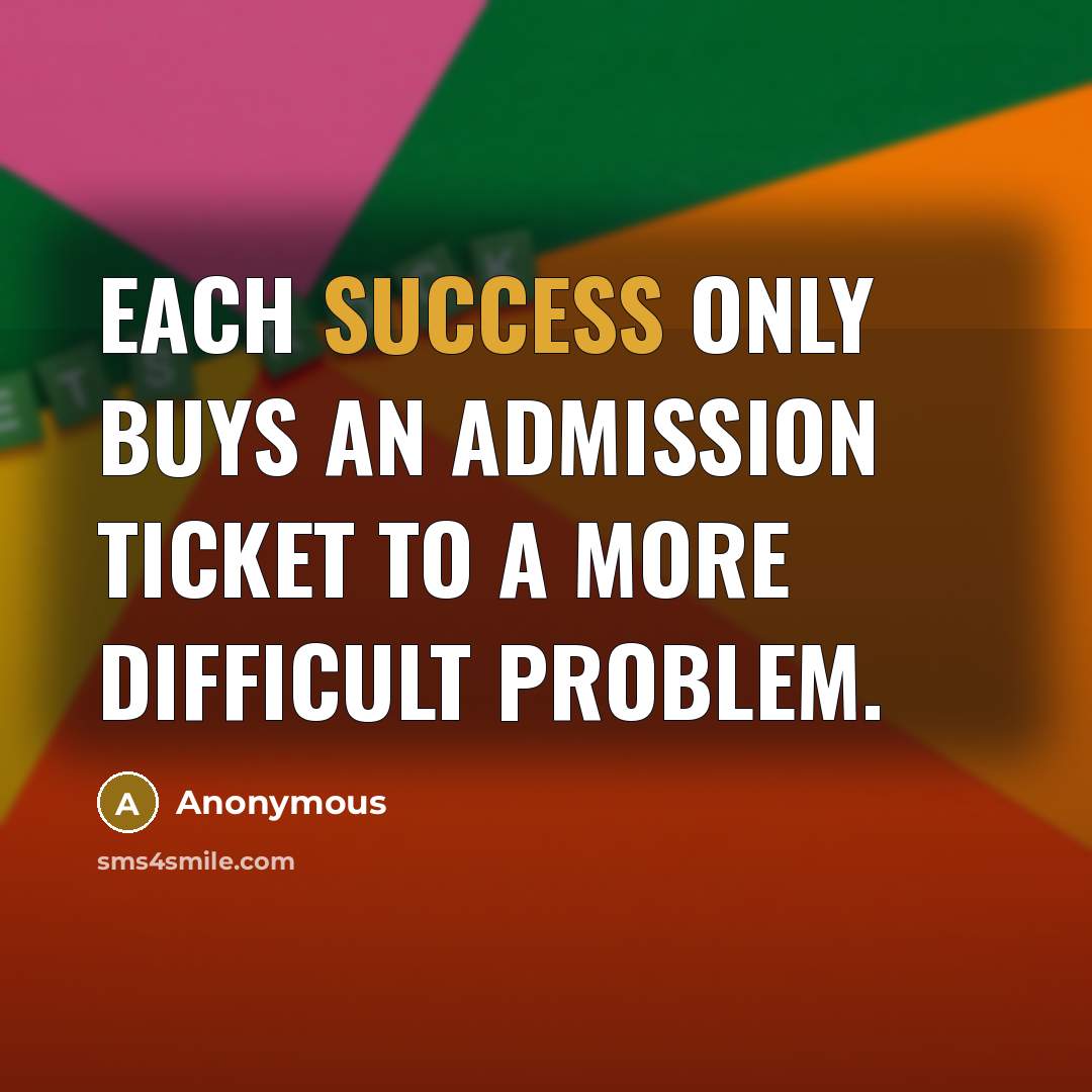 “Each success only buys an admission ticket to a more…” quote by Anonymous