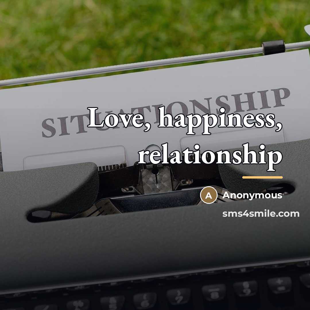 “Love, happiness, relationship…” quote by Anonymous