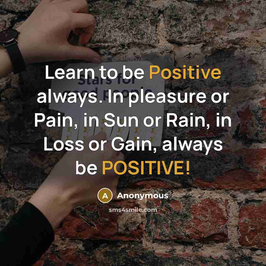 “Learn to be Positive always. In pleasure or Pain, in…” quote by Anonymous
