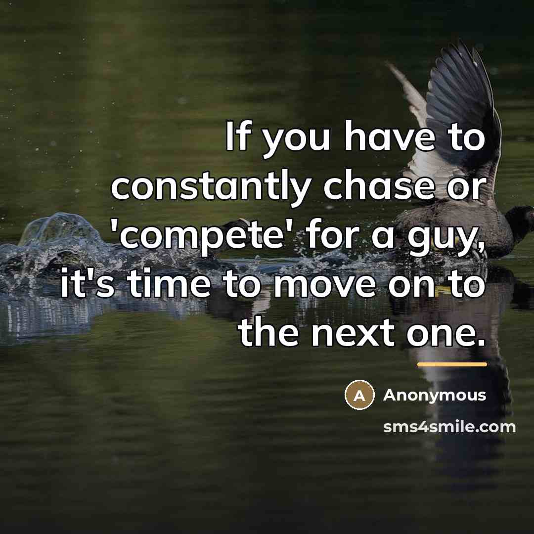 “If you have to constantly chase or 'compete' for a…” quote by Anonymous