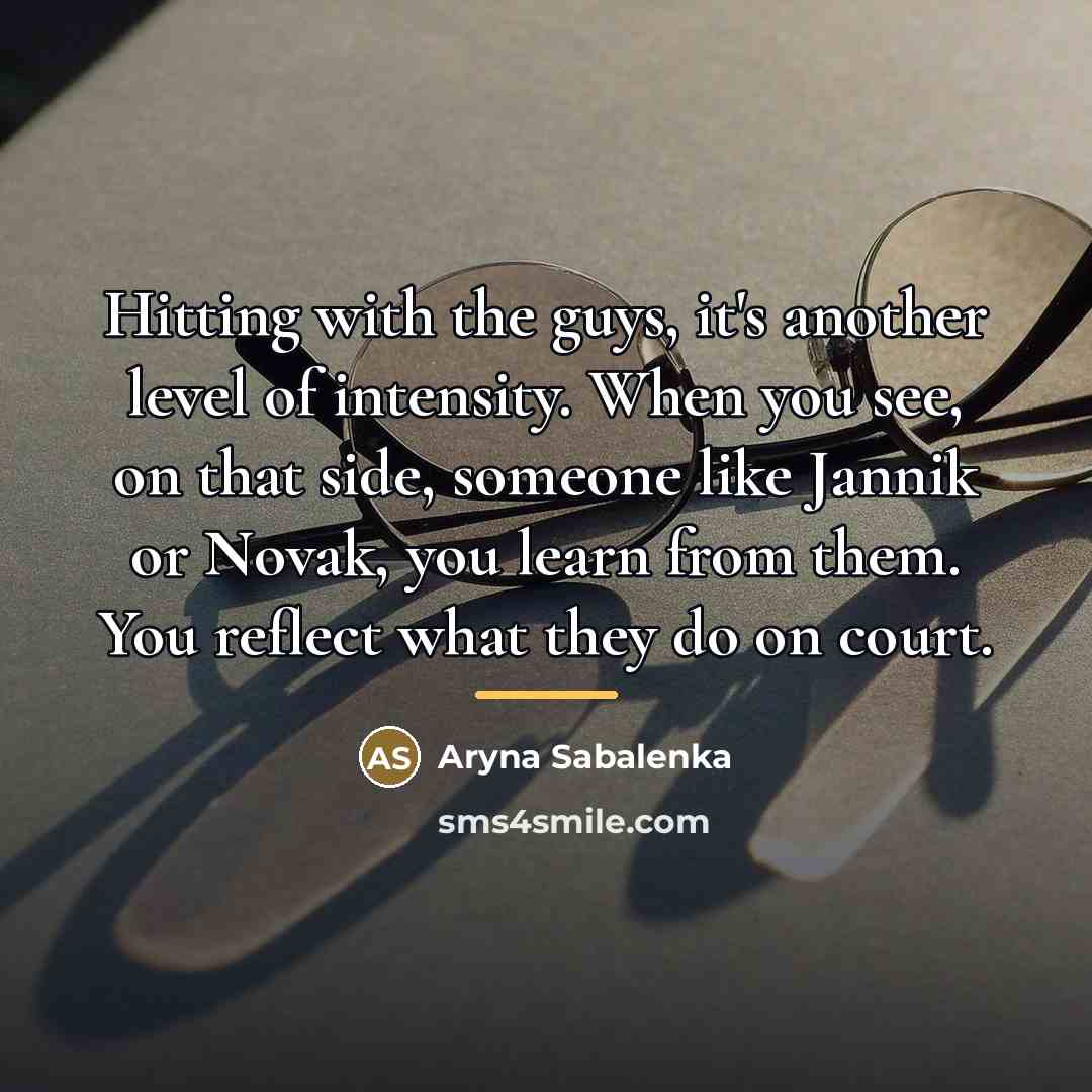 “Hitting with the guys, it's another level of intensity. When…” quote by Aryna Sabalenka