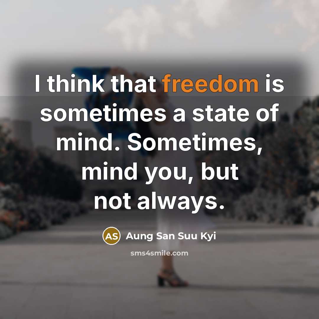 “I think that freedom is sometimes a state of mind.…” quote by Aung San Suu Kyi