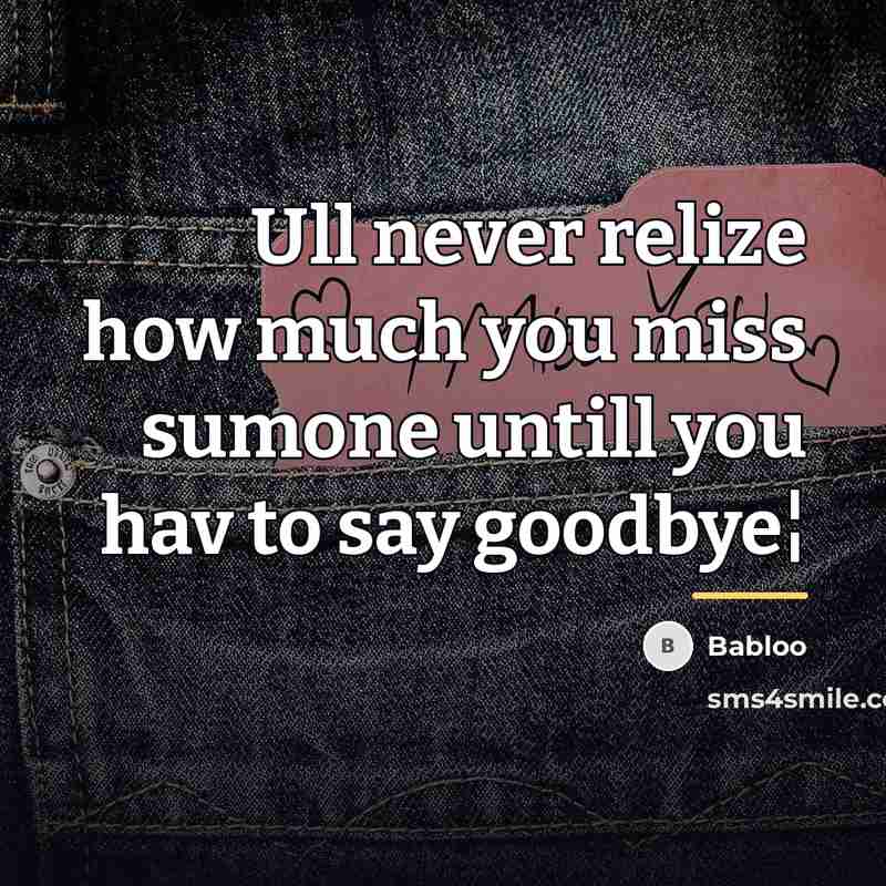 “Ull never relize how much you miss sumone untill you…” quote by Babloo