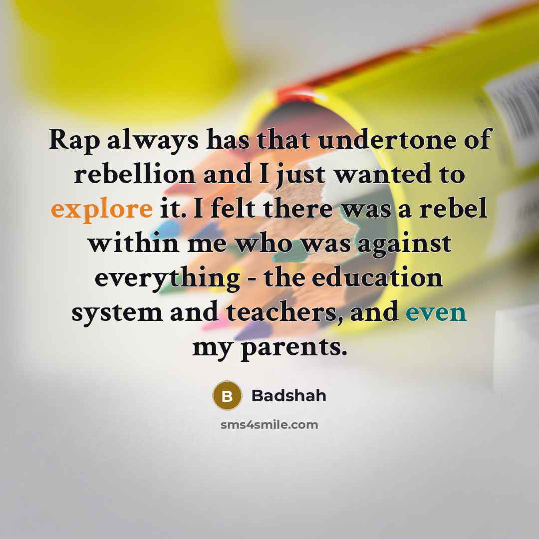 “Rap always has that undertone of rebellion and I just…” quote by Badshah