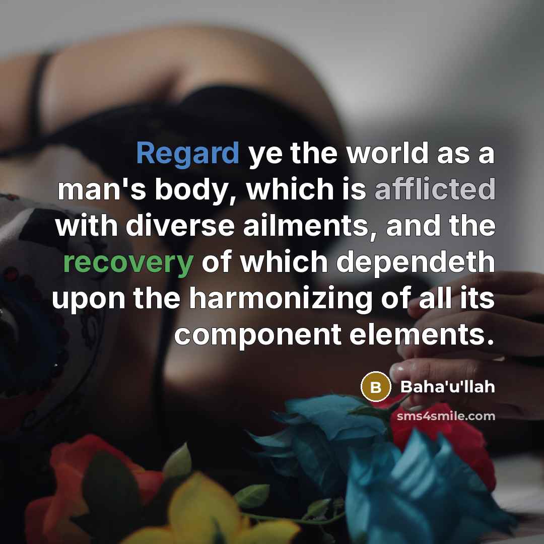 “Regard ye the world as a man's body, which is…” quote by Bahá'u'lláh