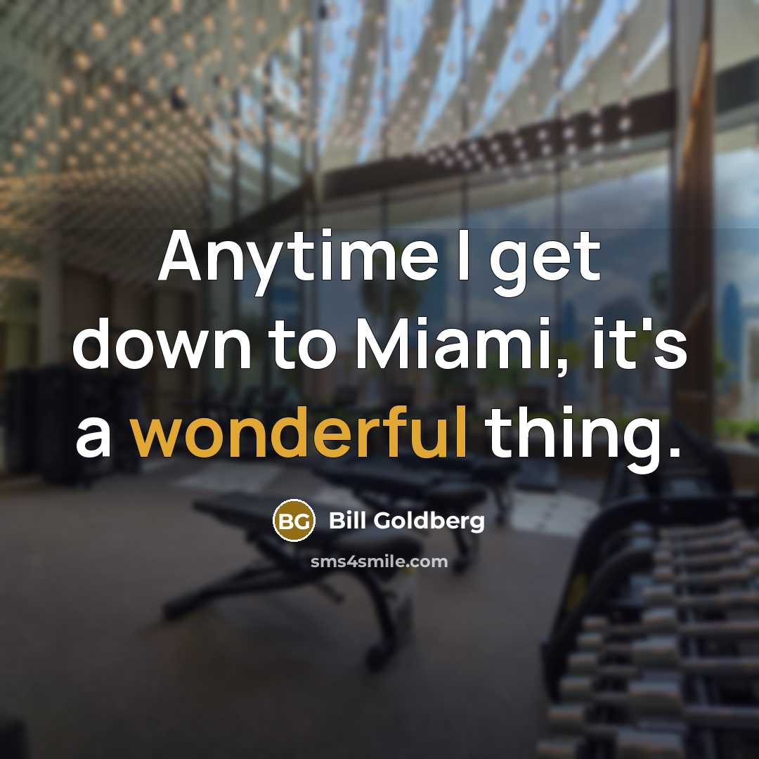 “Anytime I get down to Miami, it's a wonderful thing.…” quote by Bill Goldberg
