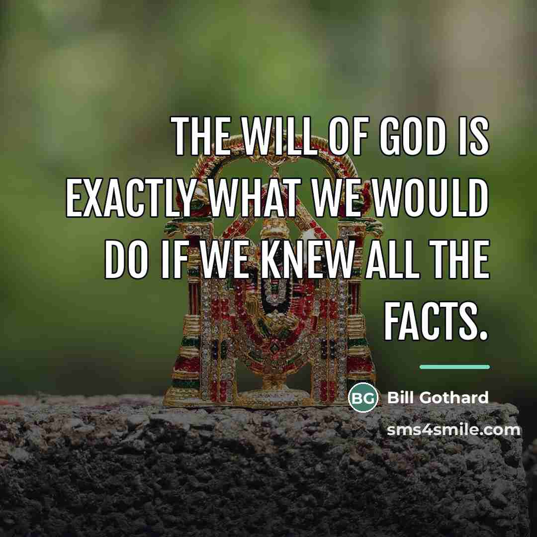“The will of God is exactly what we would do…” quote by Bill Gothard