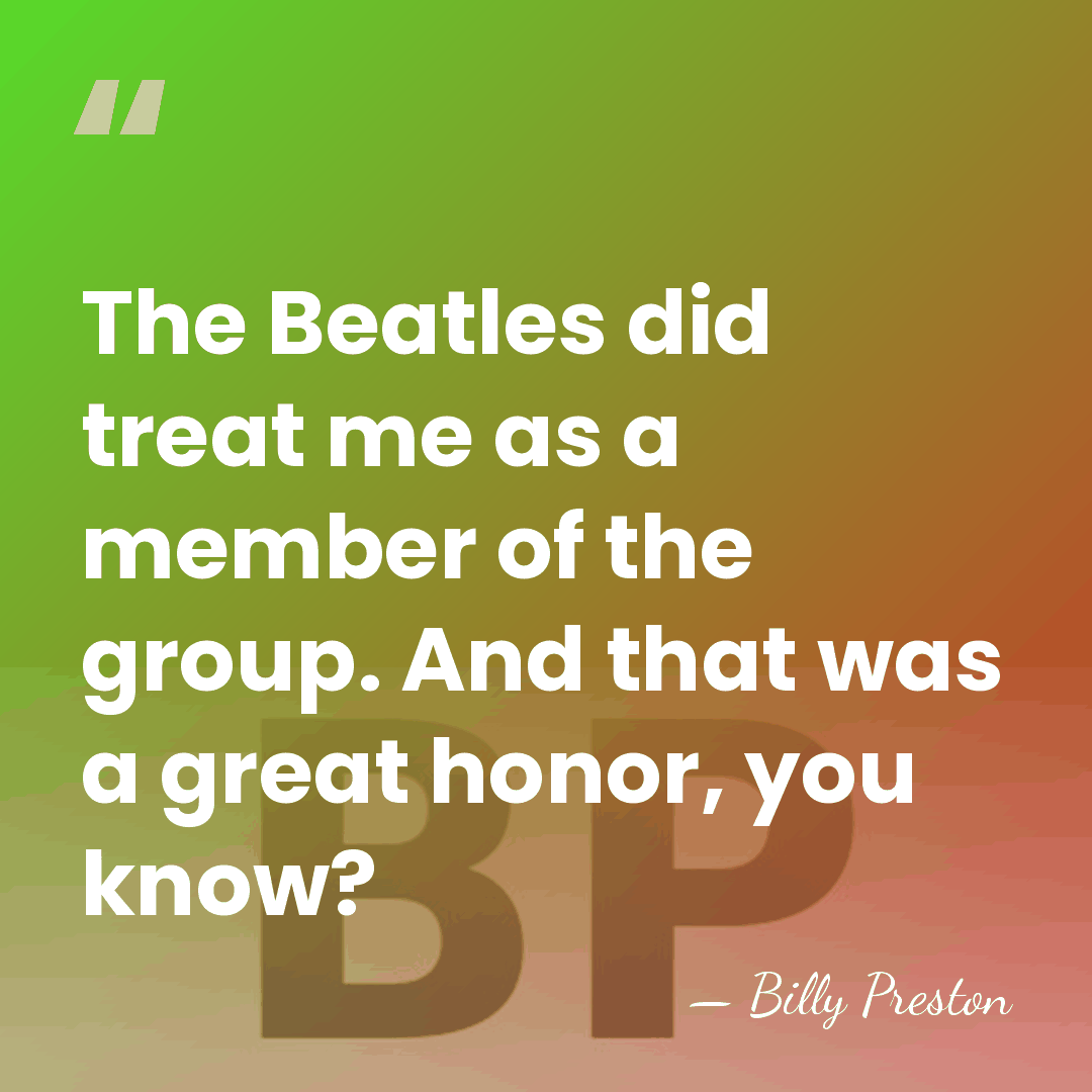 The Beatles did treat me as a member of the group. And&hellip; - Billy Preston