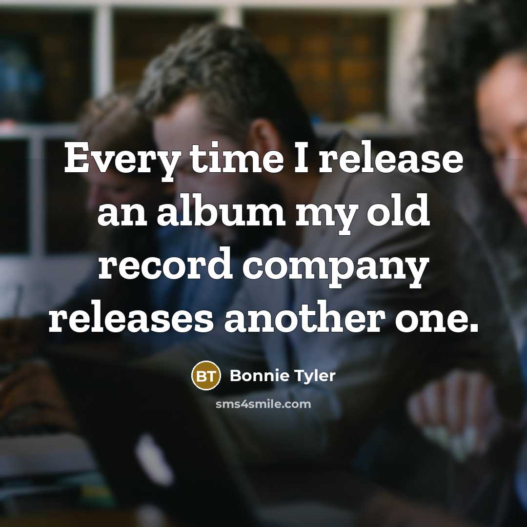 “Every time I release an album my old record company…” quote by Bonnie Tyler