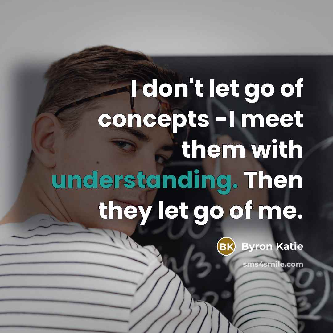 “I don't let go of concepts -I meet them with…” quote by Byron Katie